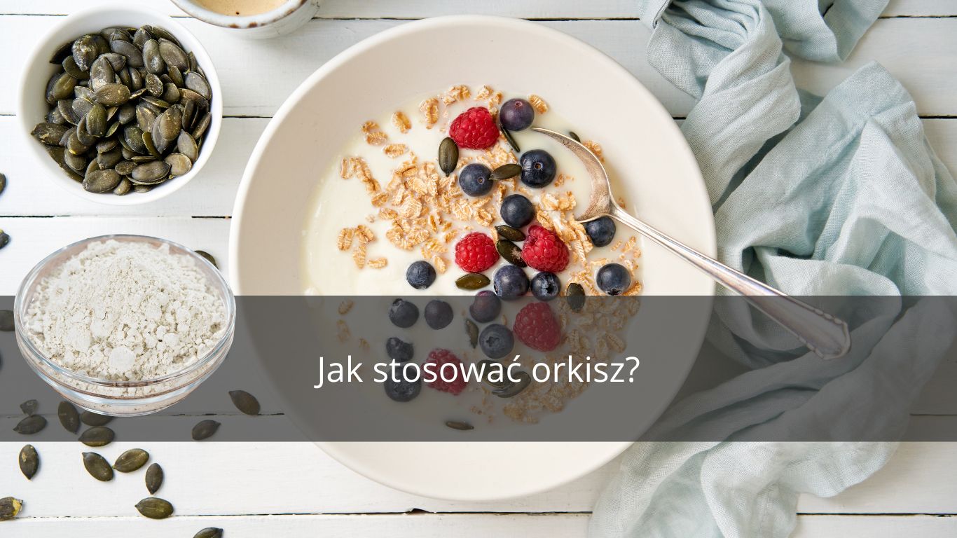 JAK STOSOWAĆ ORKISZ? PORADNIK DLA ZDROWIA I SMAKU