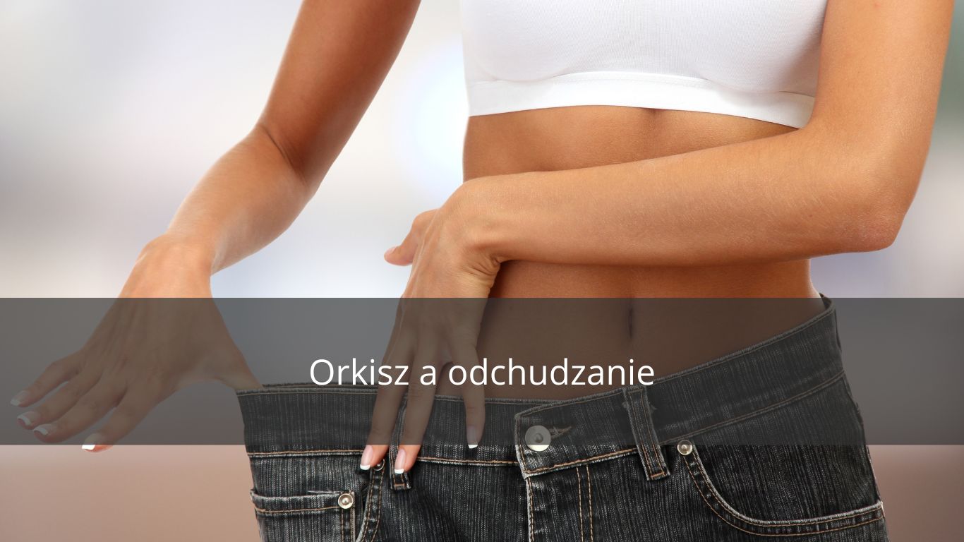 ORKISZ A ODCHUDZANIE 