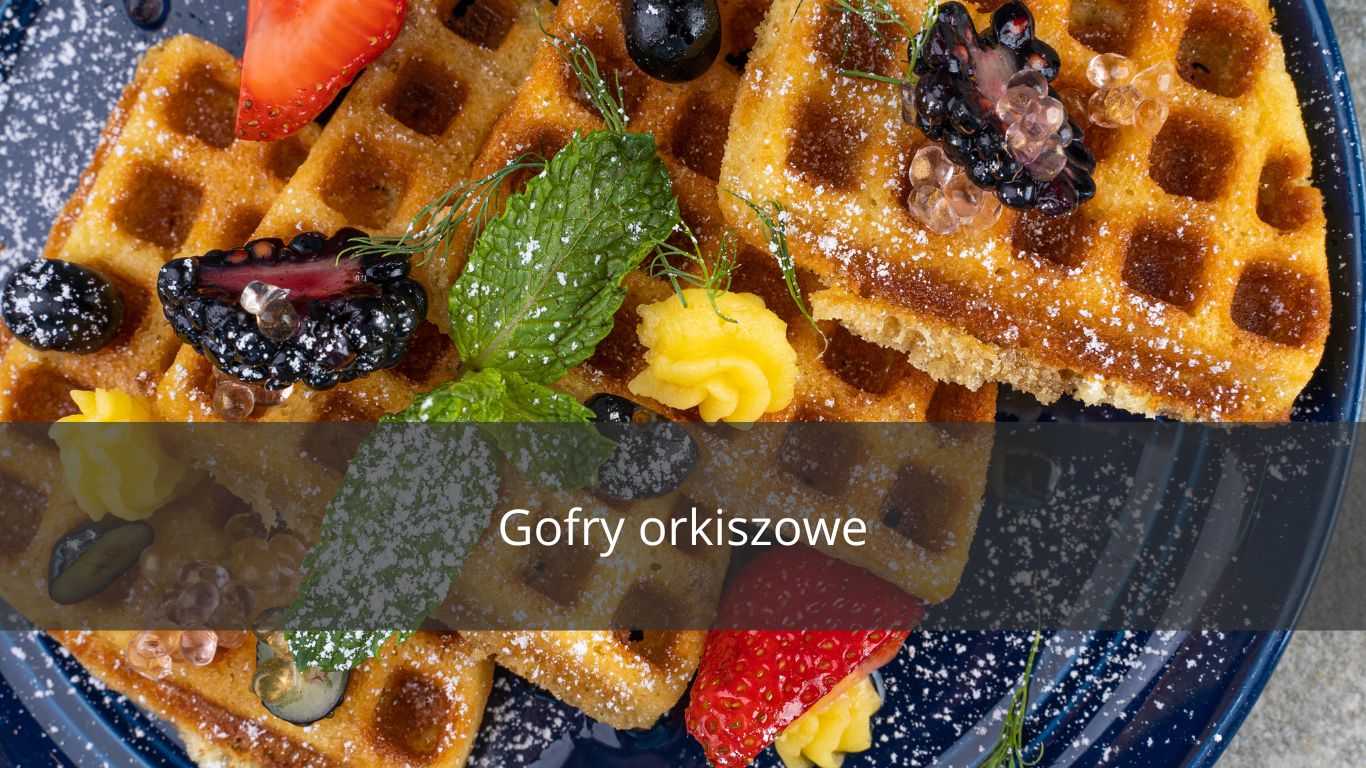 ORKISZOWE GOFRY, ZDROWA ALTERNATYWA DLA KLASYCZNYCH PRZEKĄSEK