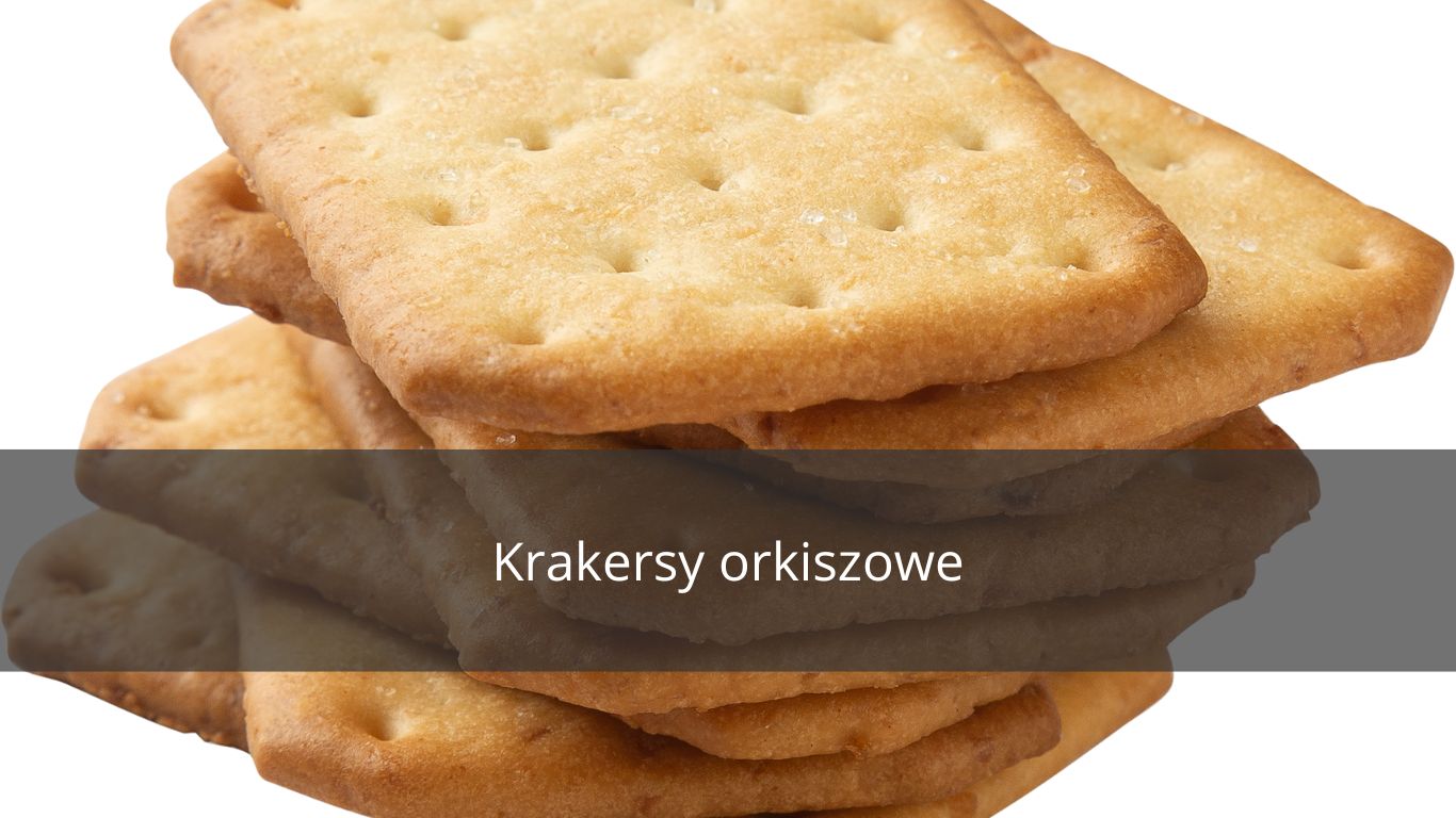 KRAKERSY ORKISZOWE, KIEDY WARTO PO NIE SIĘGNĄĆ?