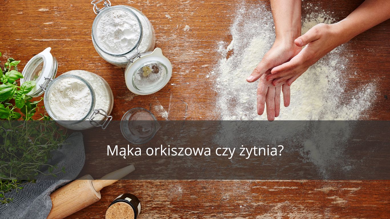 MĄKA ORKISZOWA CZY ŻYTNIA