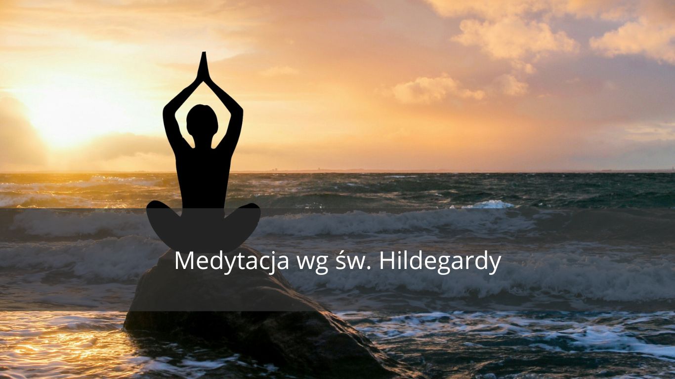 MEDYTACJA WG ŚW. HILDEGARDY Z BINGEN